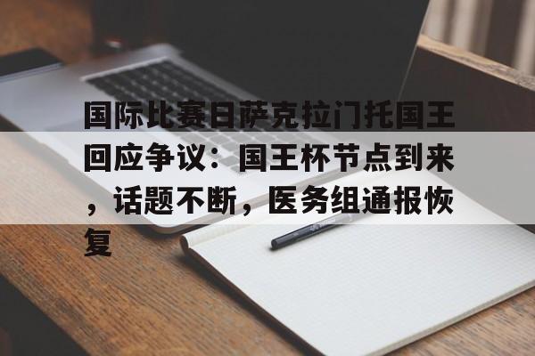 开云权威入口-包含国际比赛日萨克拉门托国王回应争议：国王杯节点到来，话题不断，医务组通报恢复的词条